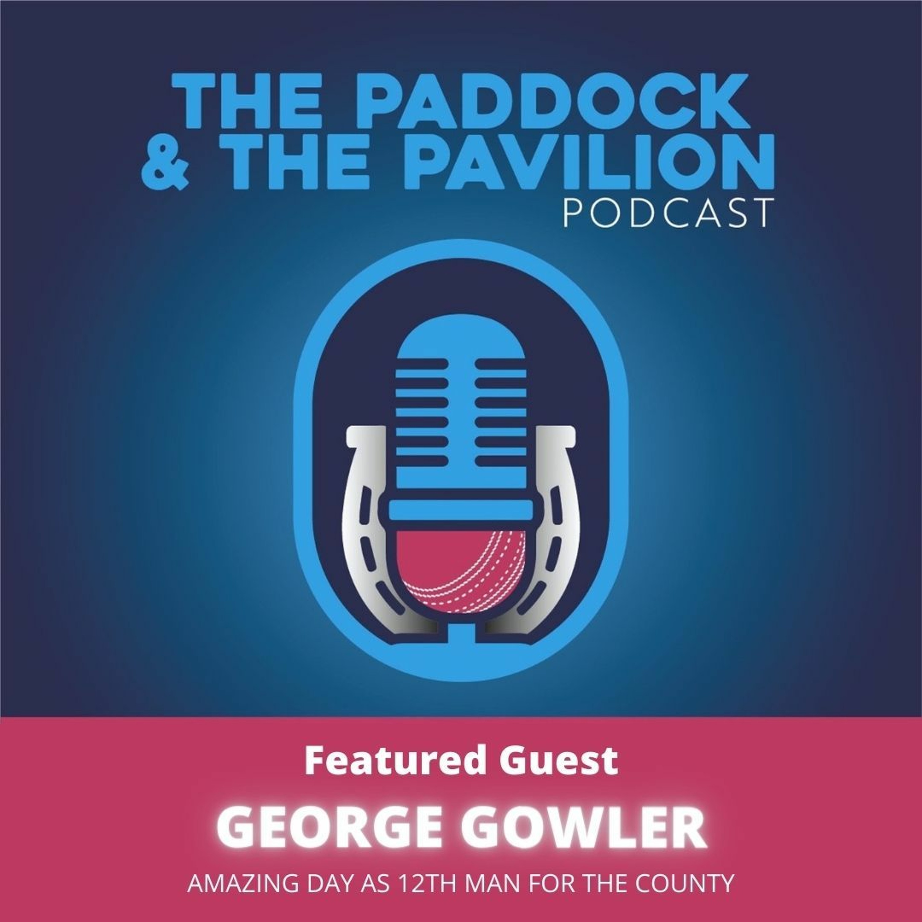 Ep 49 - George Gowler - Amazing day as 12th man for the county episode artwork