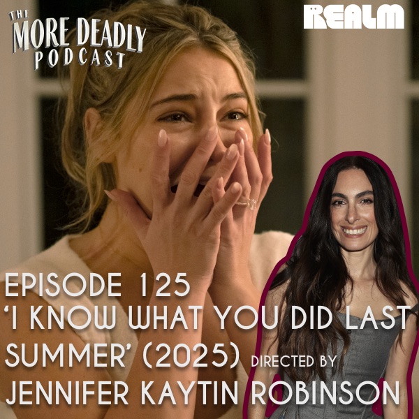The More Deadly Podcast Episode 125: I Know What You Did Last Summer (2025)
