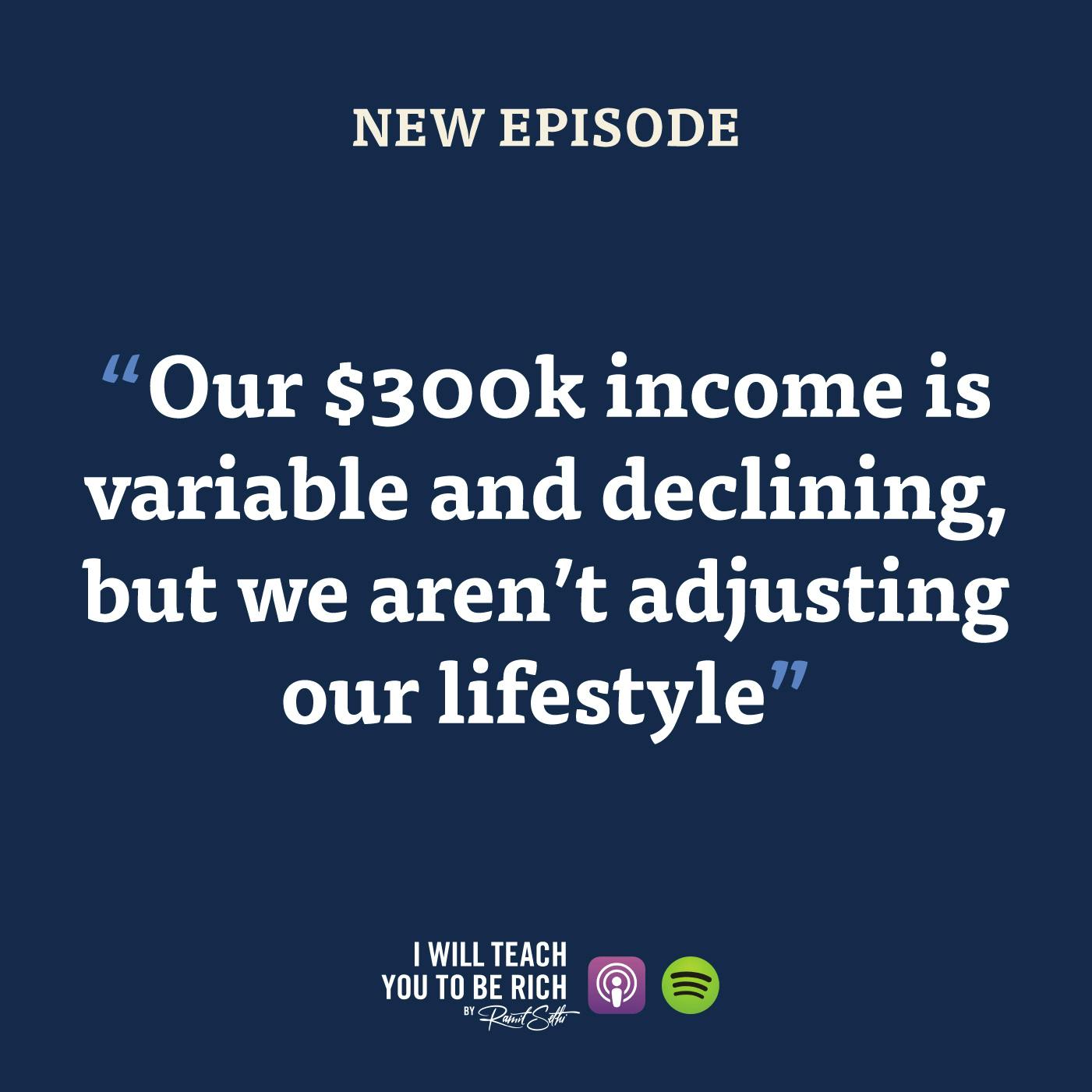 43. “Our $300k income is variable and declining but we aren’t adjusting our lifestyle”
