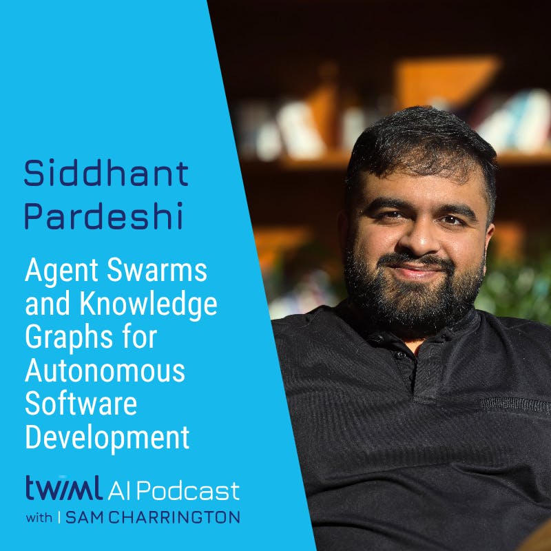 Agent Swarms and Knowledge Graphs for Autonomous Software Development with Siddhant Pardeshi - #763
