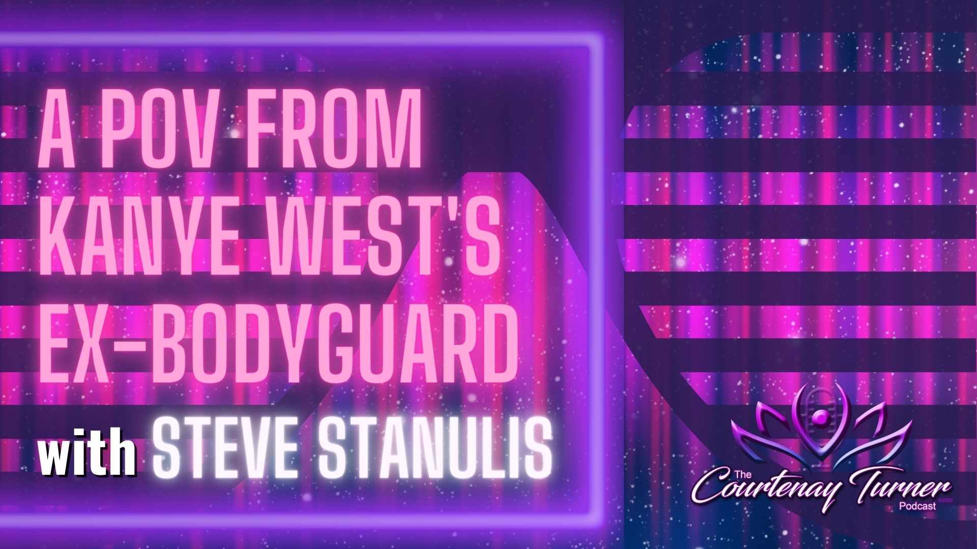 A POV from Kanye West’s Ex-Bodyguard w/ Steve Stanulis | The Courtenay Turner Podcast