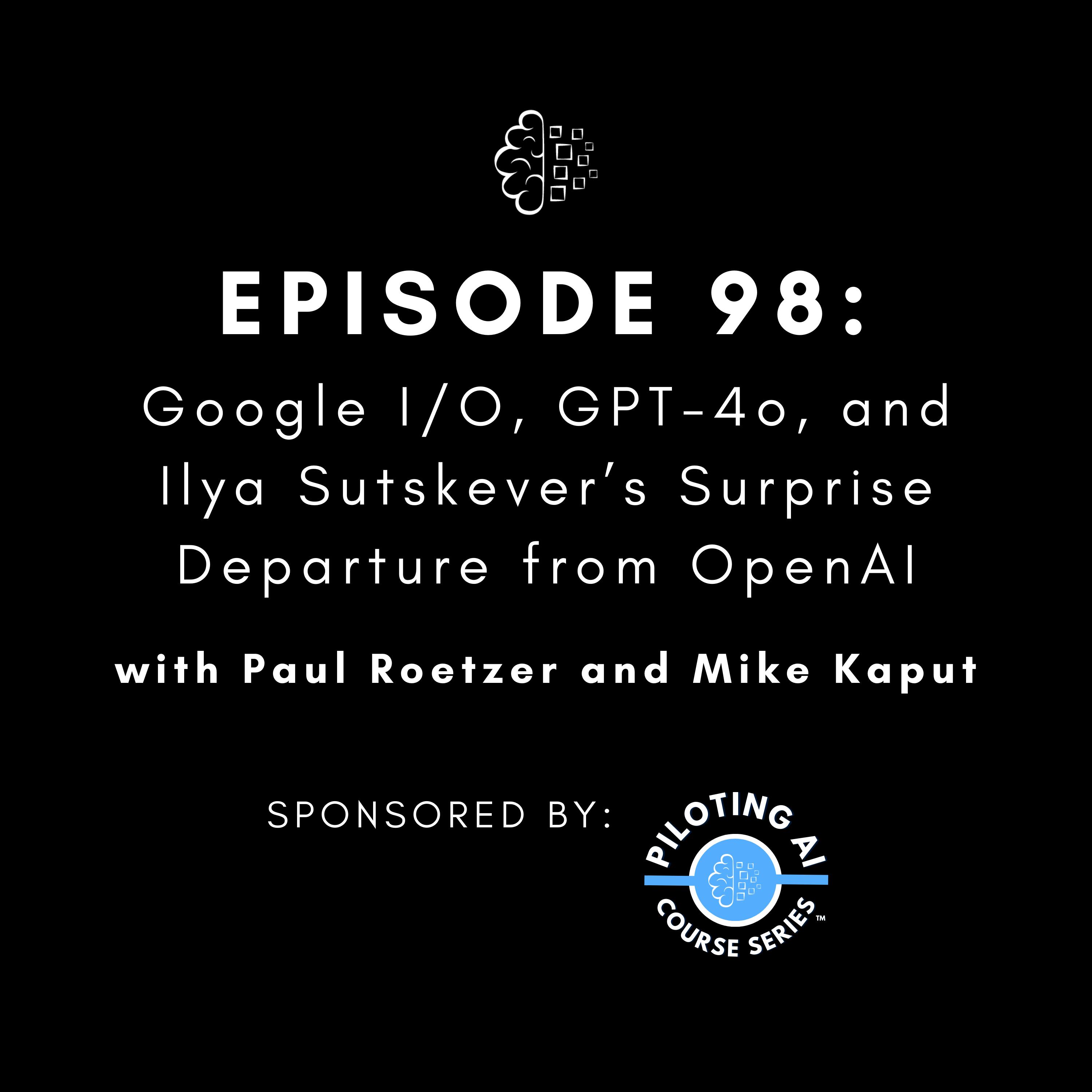 #98: Google I/O, GPT-4o, and Ilya Sutskever’s Surprise Departure from OpenAI