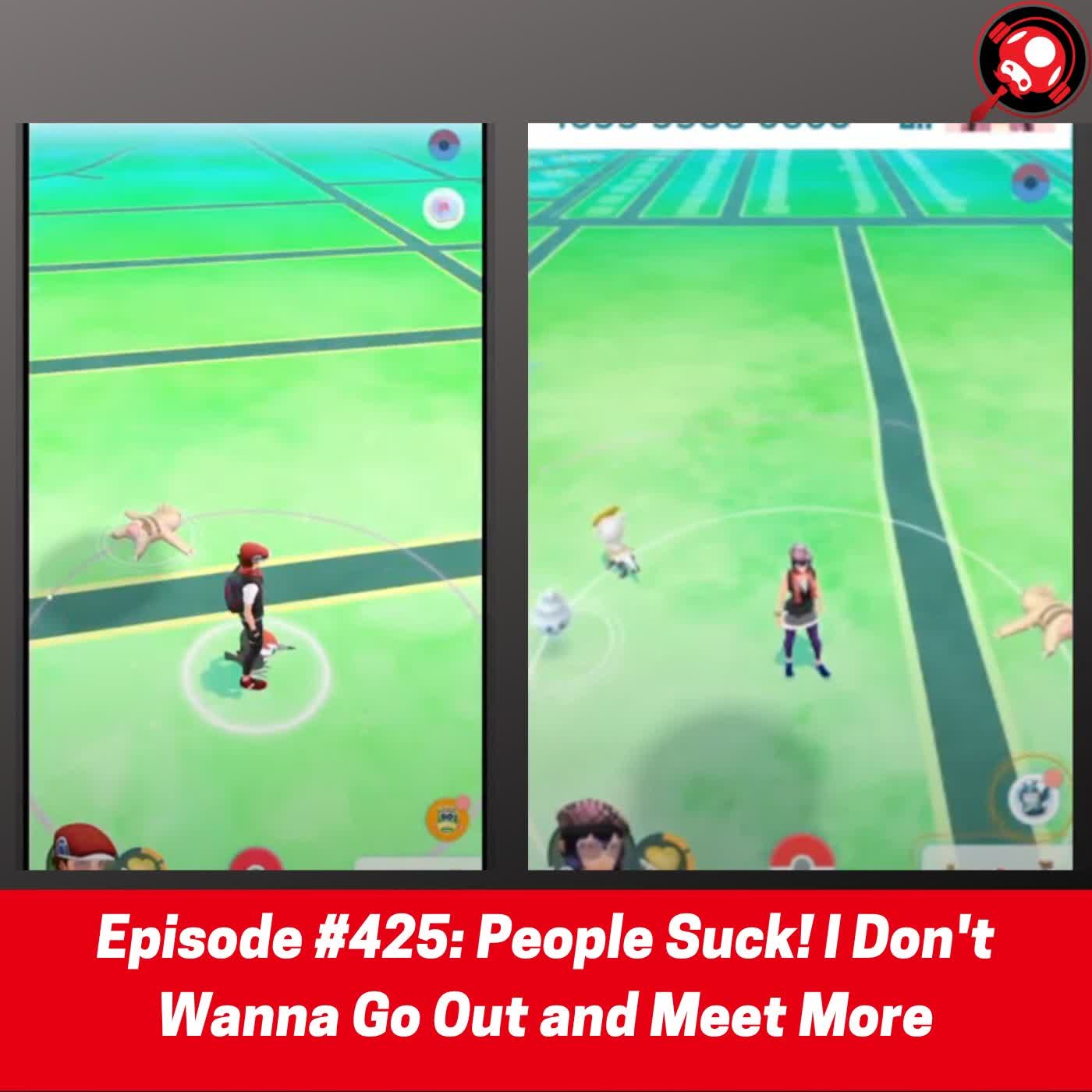 #425: People Suck! I Don't Wanna Go Out and Meet More