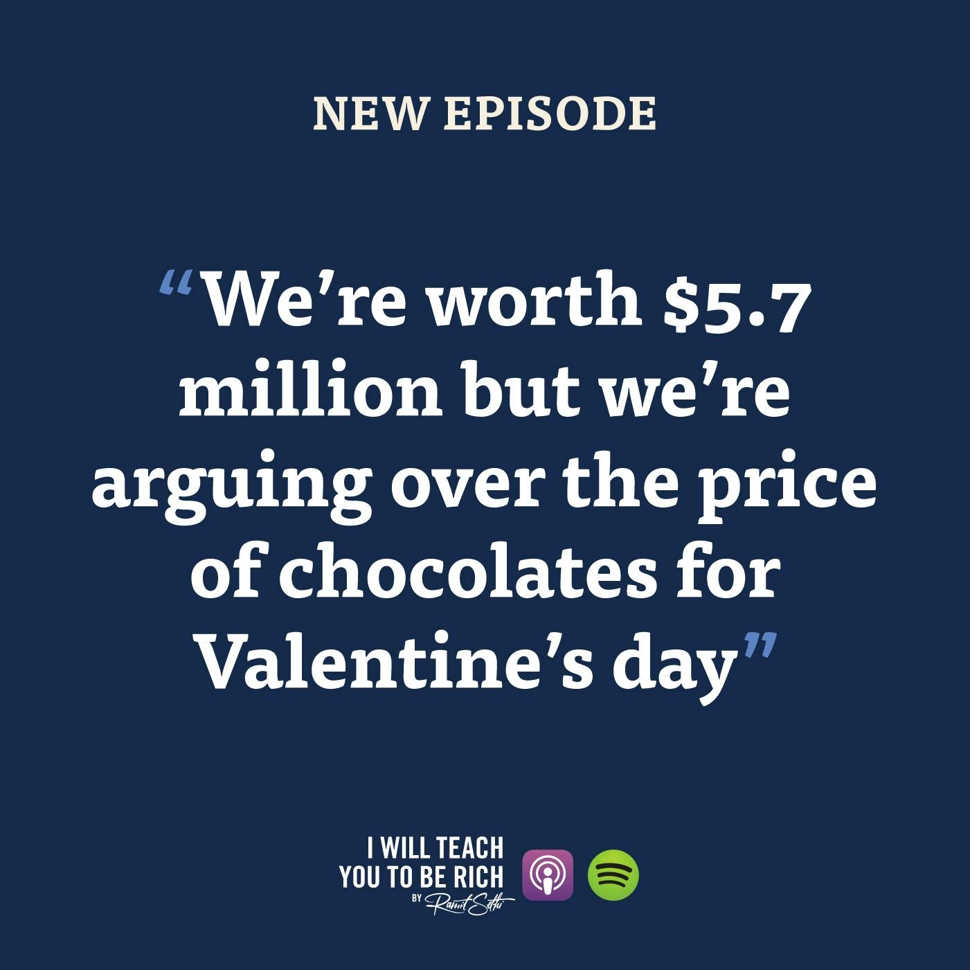 42. “We’re worth $5.7 million but we’re arguing over the price of chocolates for Valentine’s day”