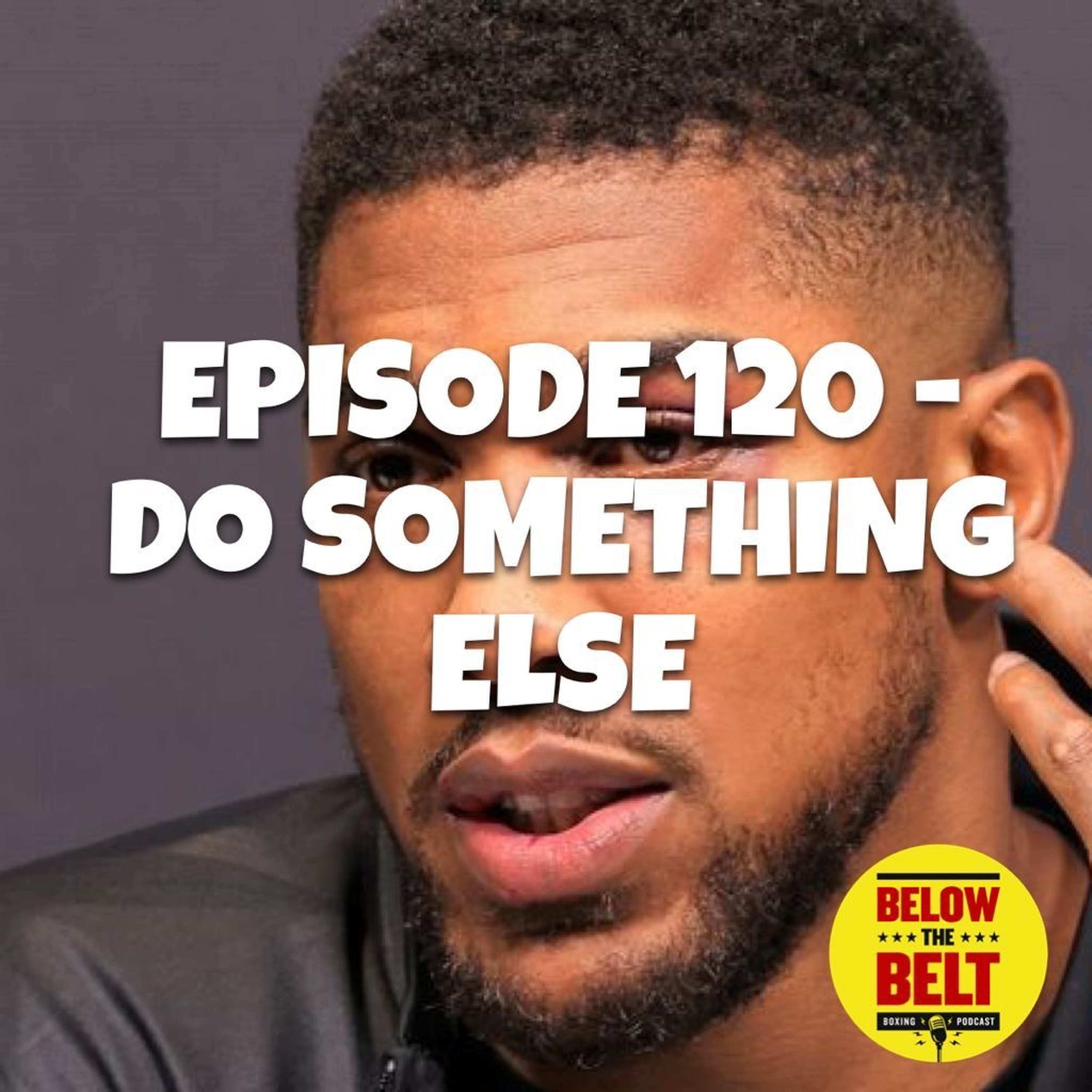 Ep. 120 - Do Something Else (Joshua v Usyk review) episode artwork