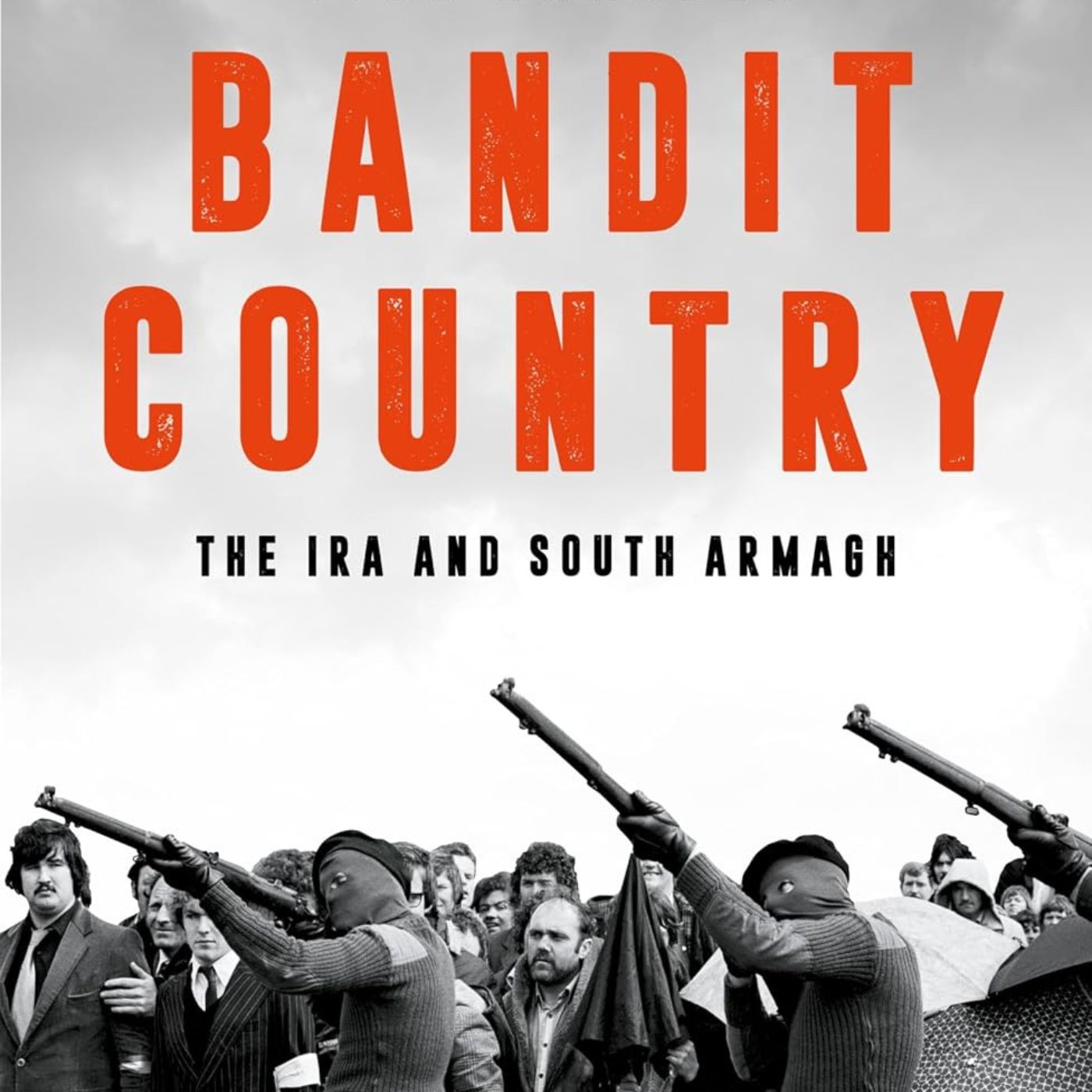 Bandit Country - The IRA and South Armagh (472) — Cold War Conversations - "vivid & compelling" The NY Times