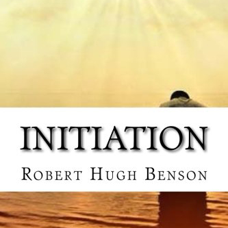 Initiation by Robert Hugh Benson ~ Full Audiobook