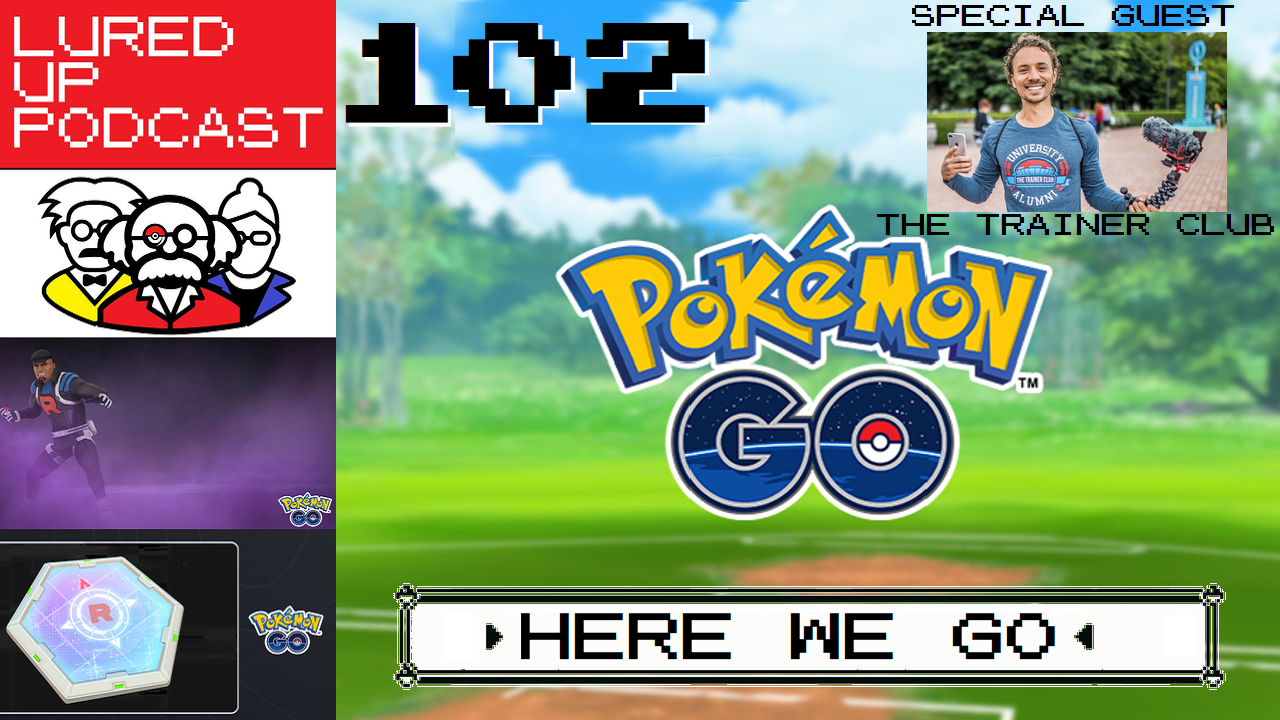 LURED UP 102 - Here We Go - POKÉMON GO PODCAST episode artwork