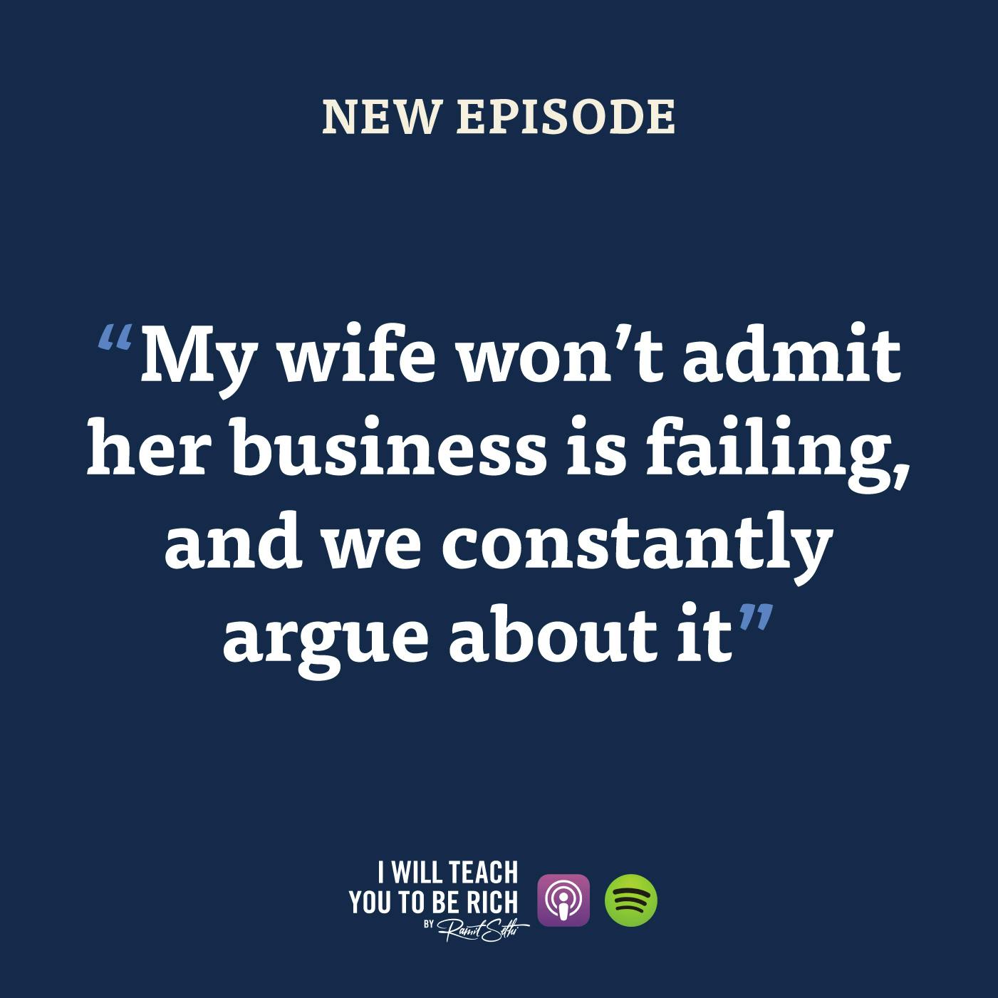 41. “My wife won’t admit her business is failing and we constantly argue about it”