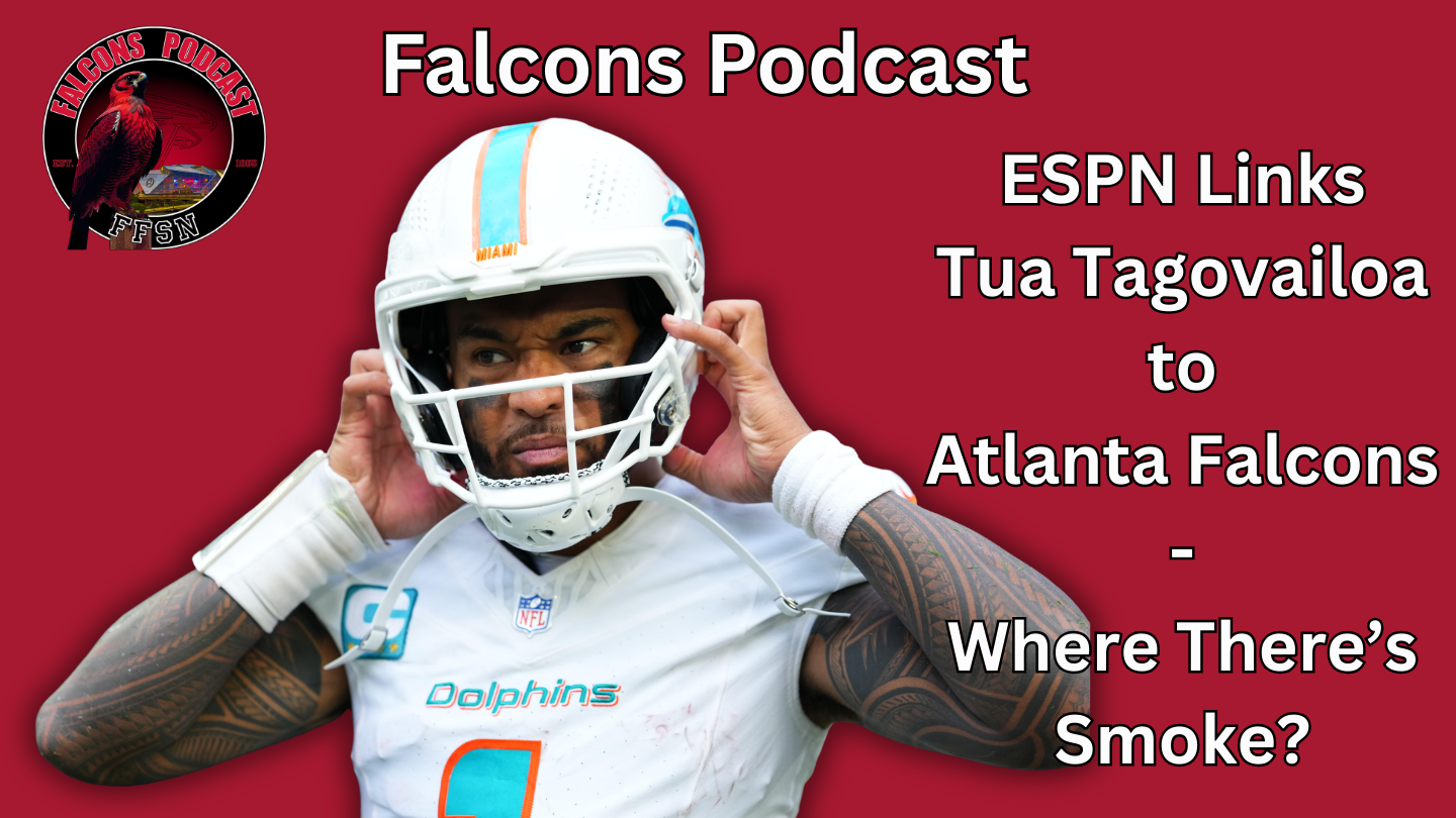 EP 366: ESPN Links Tua Tagovailoa to Atlanta Falcons | There's Smoke, Is there Fire?