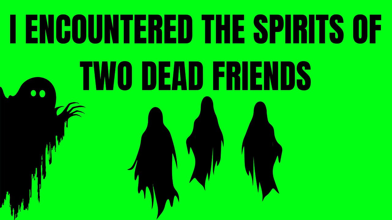 I Encountered the Spirits of two Dead Friends I Encountered the Spirits of two Dead Friends
