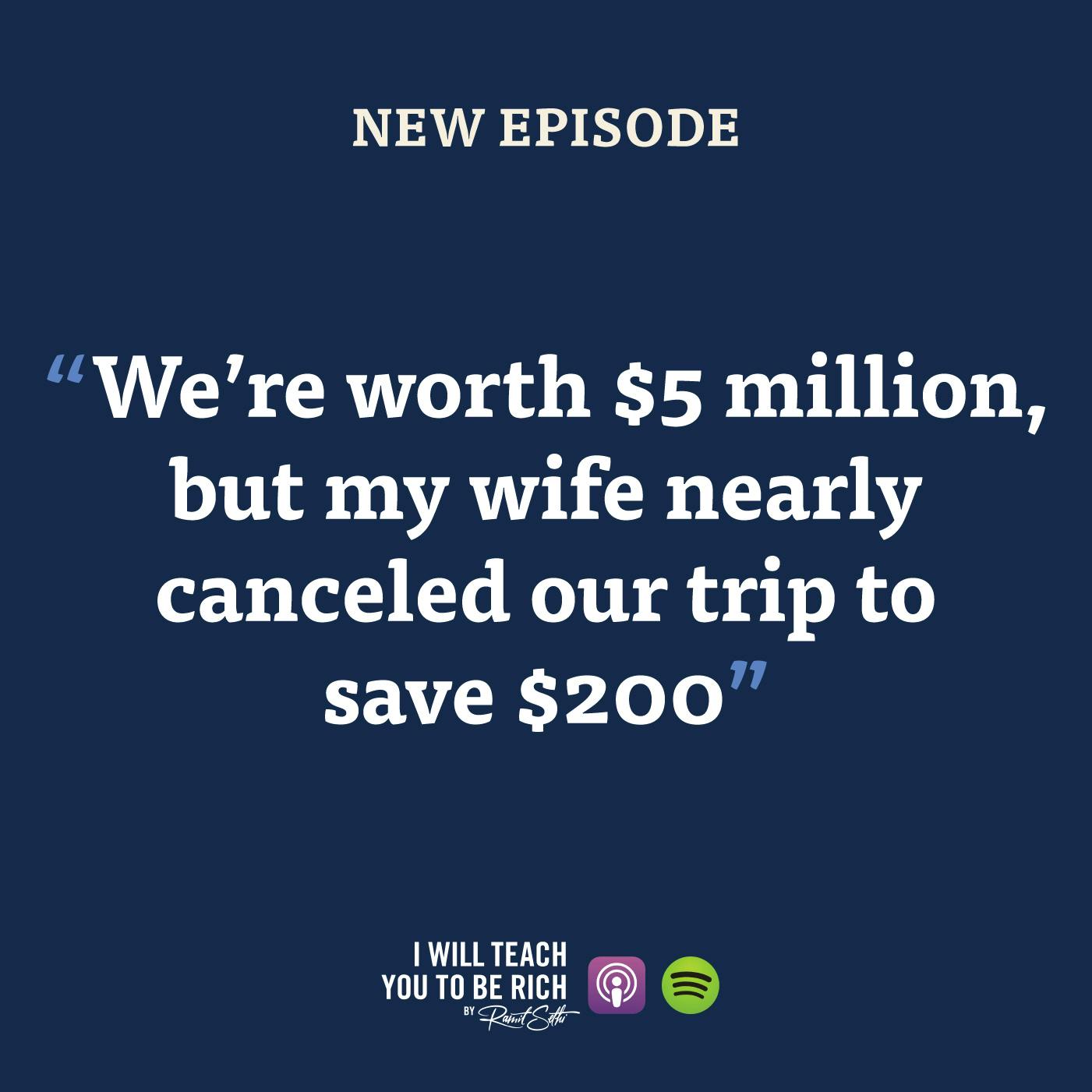 40. “We’re worth $5 million but my wife nearly canceled our trip to save $200”