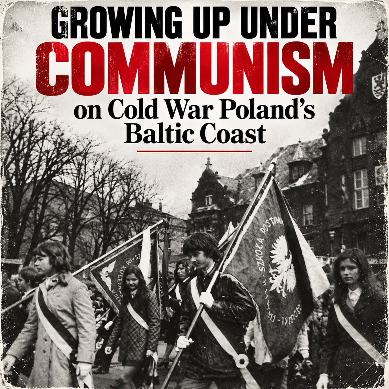 Growing Up Under Communism on Cold War Poland’s Baltic Coast (474) — Cold War Conversations