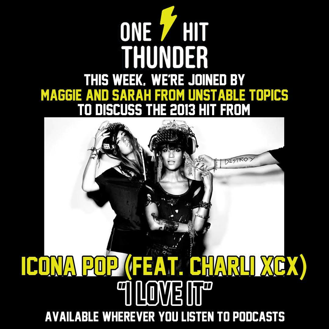 “I Love It (feat. Charli XCX)” by Icona Pop (f/Sarah and Maggie of Unstable Topics)