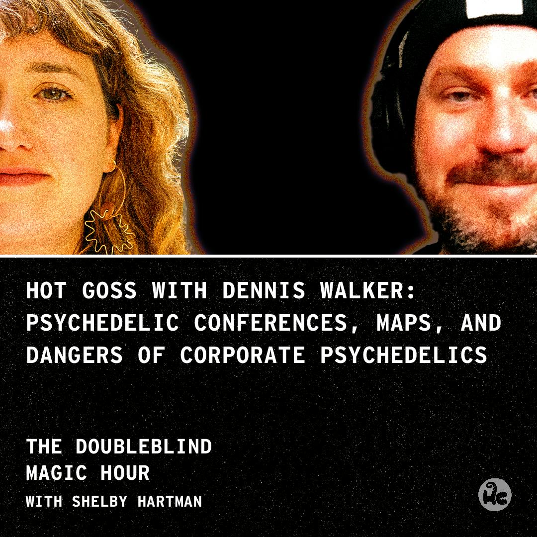 Hot Goss with Dennis Walker: Psychedelic Conferences, MAPS, and Dangers of Corporate Psychedelics Hot Goss with Dennis Walker: Psychedelic Conferences, MAPS, and Dangers of Corporate Psychedelics