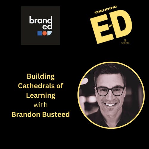 Cathedral Building in Education with Brandon Busteed