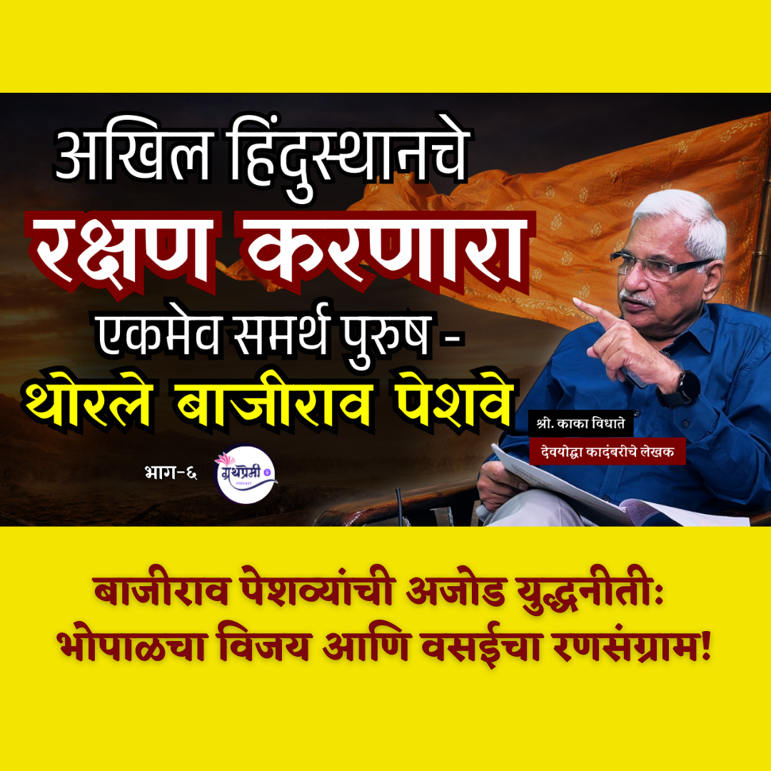 थोरले बाजीराव पेशवे - खरा इतिहास 6 : Bajirao's Bhopal Victory & Vasai Conquest | ग्रंथप्रेमी मराठी पॉडकास्ट | काका विधाते