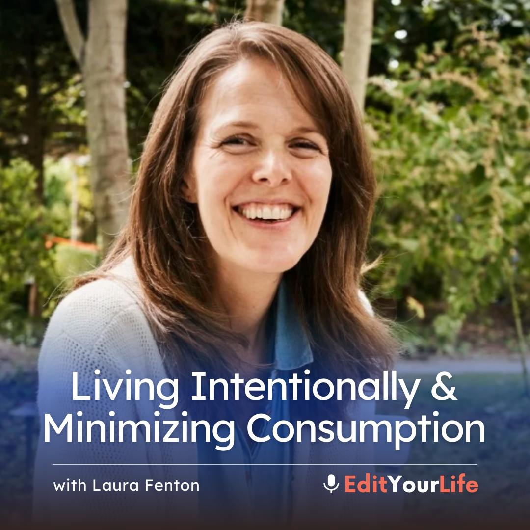 Living Intentionally & Minimizing Consumption (with Laura Fenton) Living Intentionally & Minimizing Consumption (with Laura Fenton)