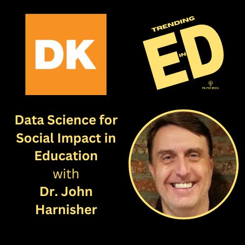 Data Science for Social Impact in Education with Dr. John Harnisher