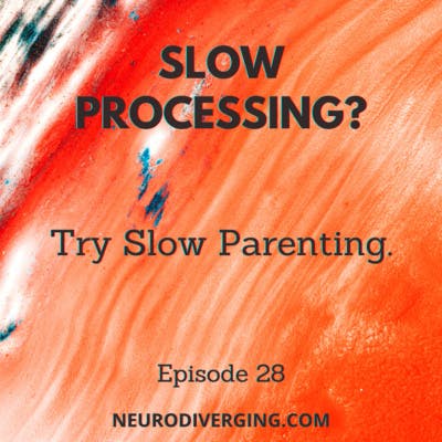 Slow Processing? Try Slow Parenting!