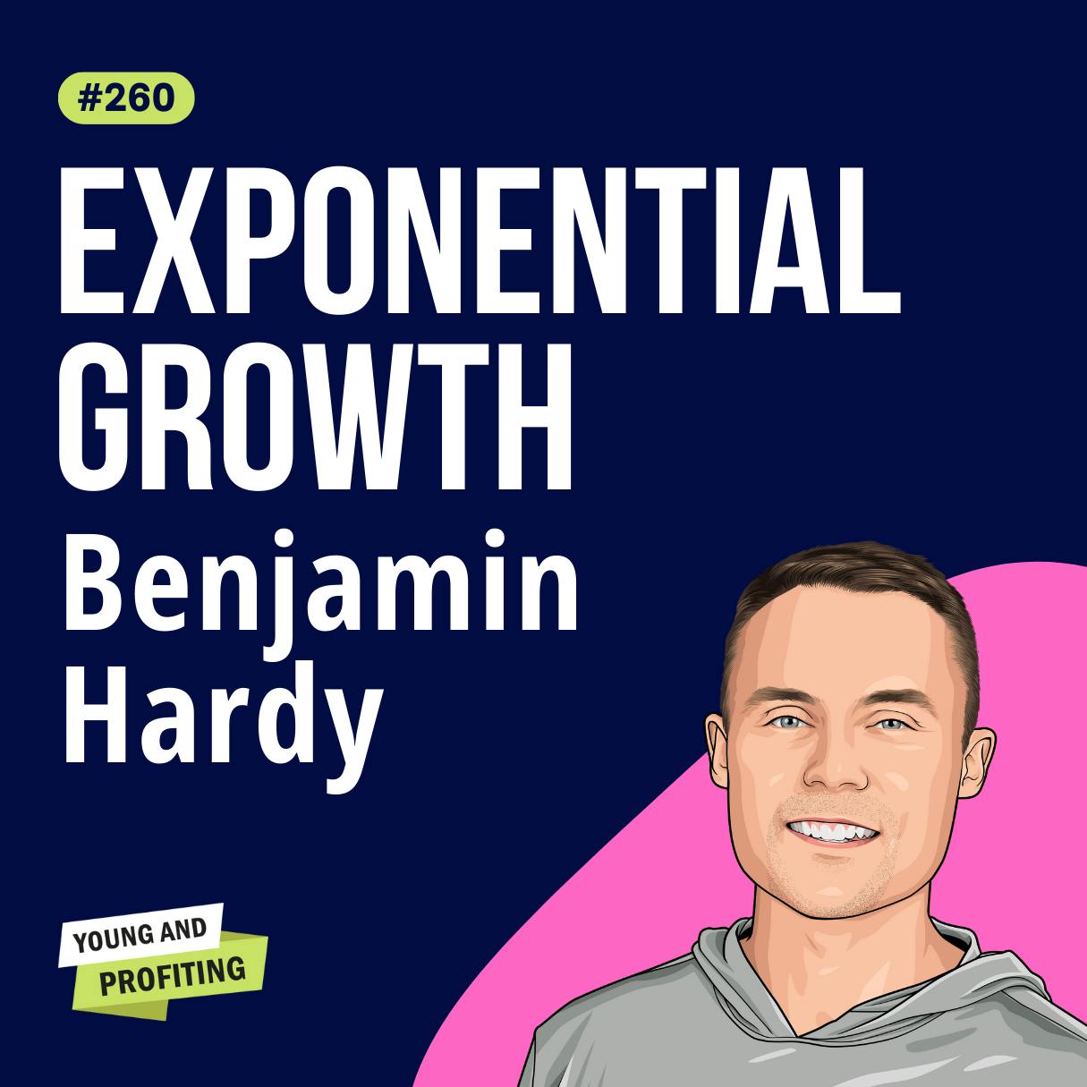 Benjamin Hardy: 10x Is Easier Than 2x, How Dreaming Bigger Will Transform You and Your Business | E260 by Hala Taha | YAP Media Network