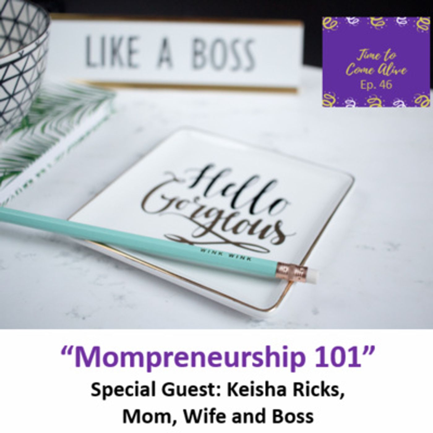 Ep. 46 - Time to Come Alive: "Mompreneurship 101" with special guest: Keisha Ricks, Mom, Wife, and Boss episode artwork