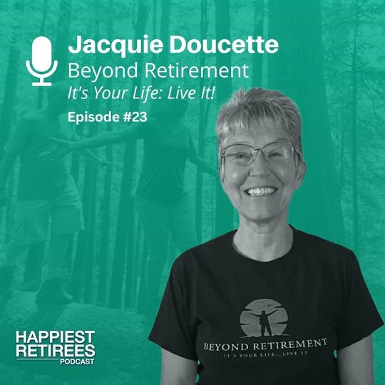 It's Your Life: Live It! Beyond Retirement with Jacquie Doucette It's Your Life: Live It! Beyond Retirement with Jacquie Doucette
