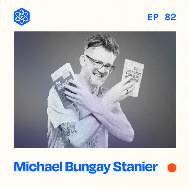 Episode 82: Michael Bungay Stanier