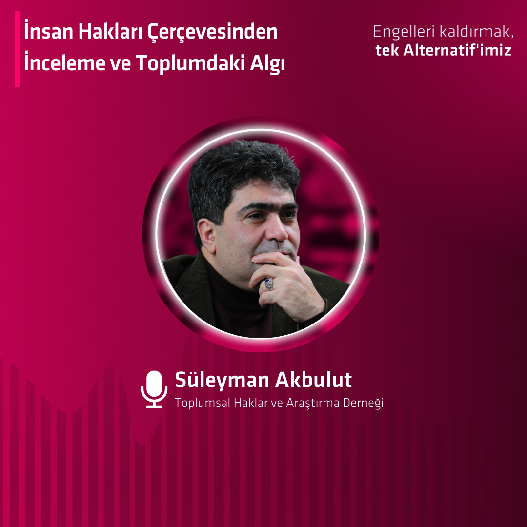 Süleyman Akbulut - Toplumsal Haklar ve Araştırmalar Derneği’nden Araştırmacı Yazar – Hak Temelli Çalışmalar, İnsan Hakları Açısından İnceleme, Toplumsal Algı, Sakatlık ve Engellilik episode artwork