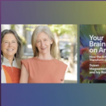 Ivy Ross and Susan Magsamen: Your Brain on Art