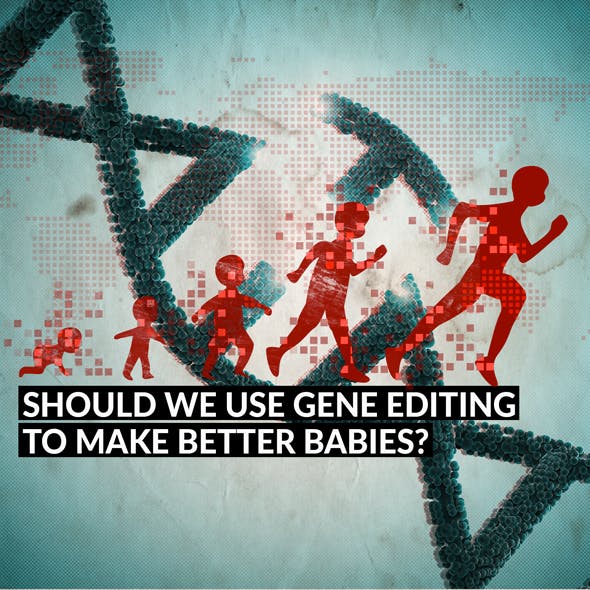Should We Use Gene Editing to Make Better Babies?