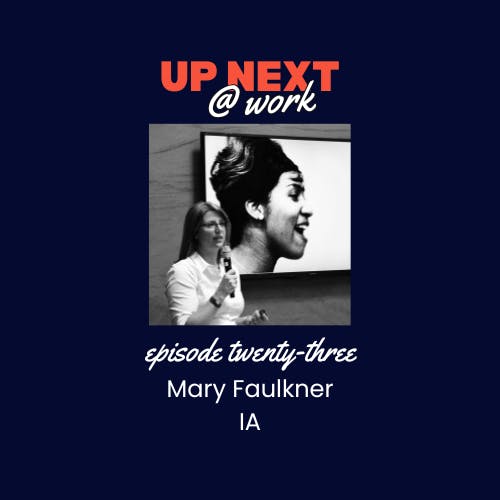 Up Next @ Work, Episode 23 with Mary Faulkner of IA Up Next @ Work, Episode 23 with Mary Faulkner of IA