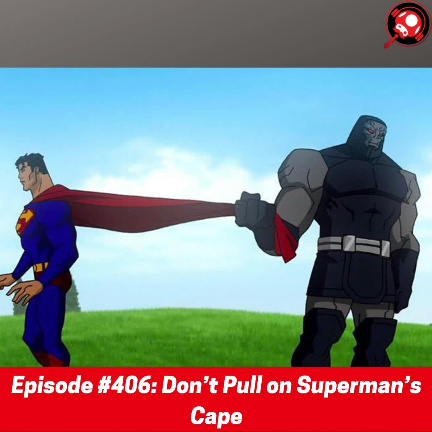 #406: Don’t Pull on Superman’s Cape