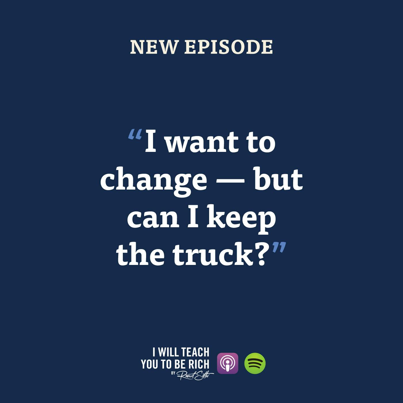 30. “I want to change—but can I keep the truck?”