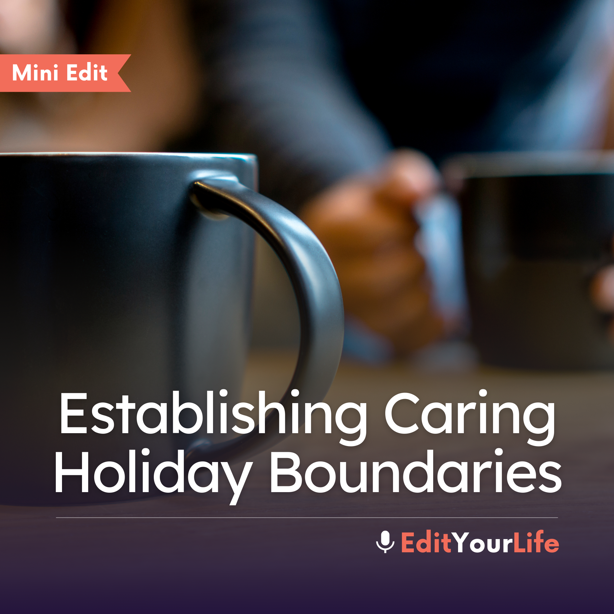 Mini Edit: Establishing Caring Holiday Boundaries