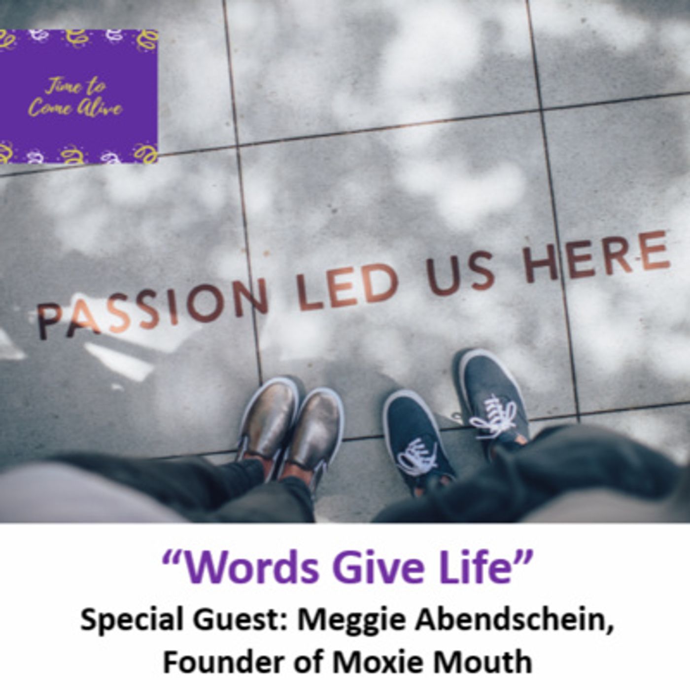 Ep. 43 - Time to Come Alive: "Words Give Life" with special guest: Meggie Abendschein, founder of Moxie Mouth episode artwork