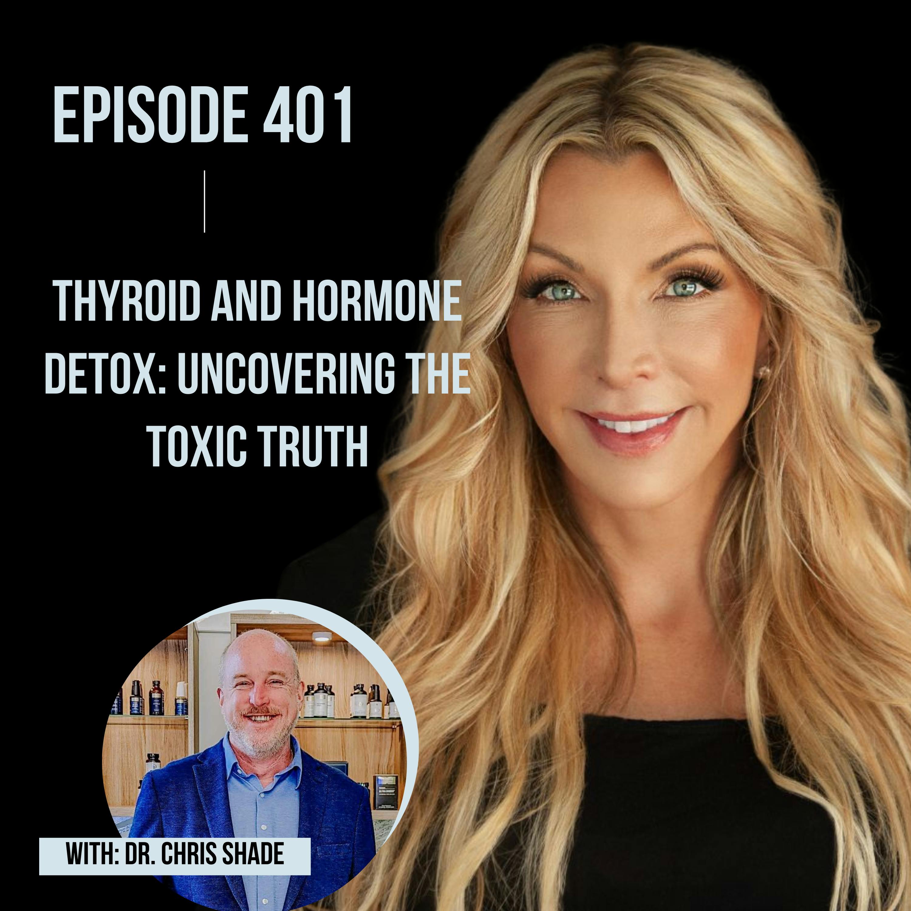 401. Thyroid and Hormone Detox: Uncovering the Toxic Truth with Dr. Chris Shade