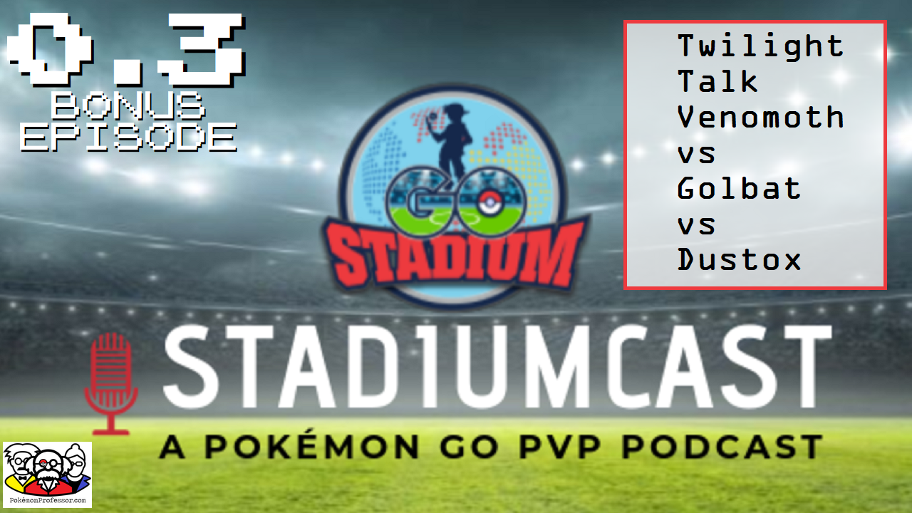 STADIUMCAST 0.3 - Best Fanged Flier in Twilight? Venomoth vs Golbat vs Dustox - POKÉMON GO PVP PODCAST