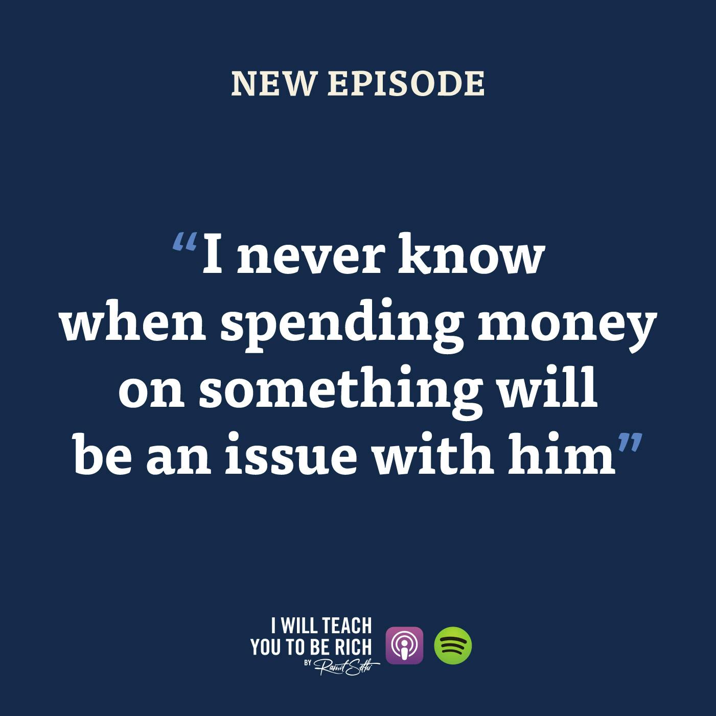 29. “I never know when spending money on something will be an issue with him”