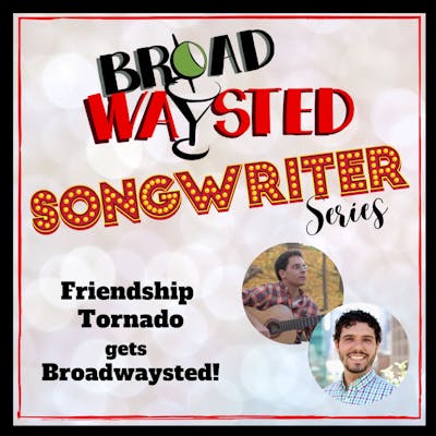 Songwriter Series: Friendship Tornado gets Broadwaysted!