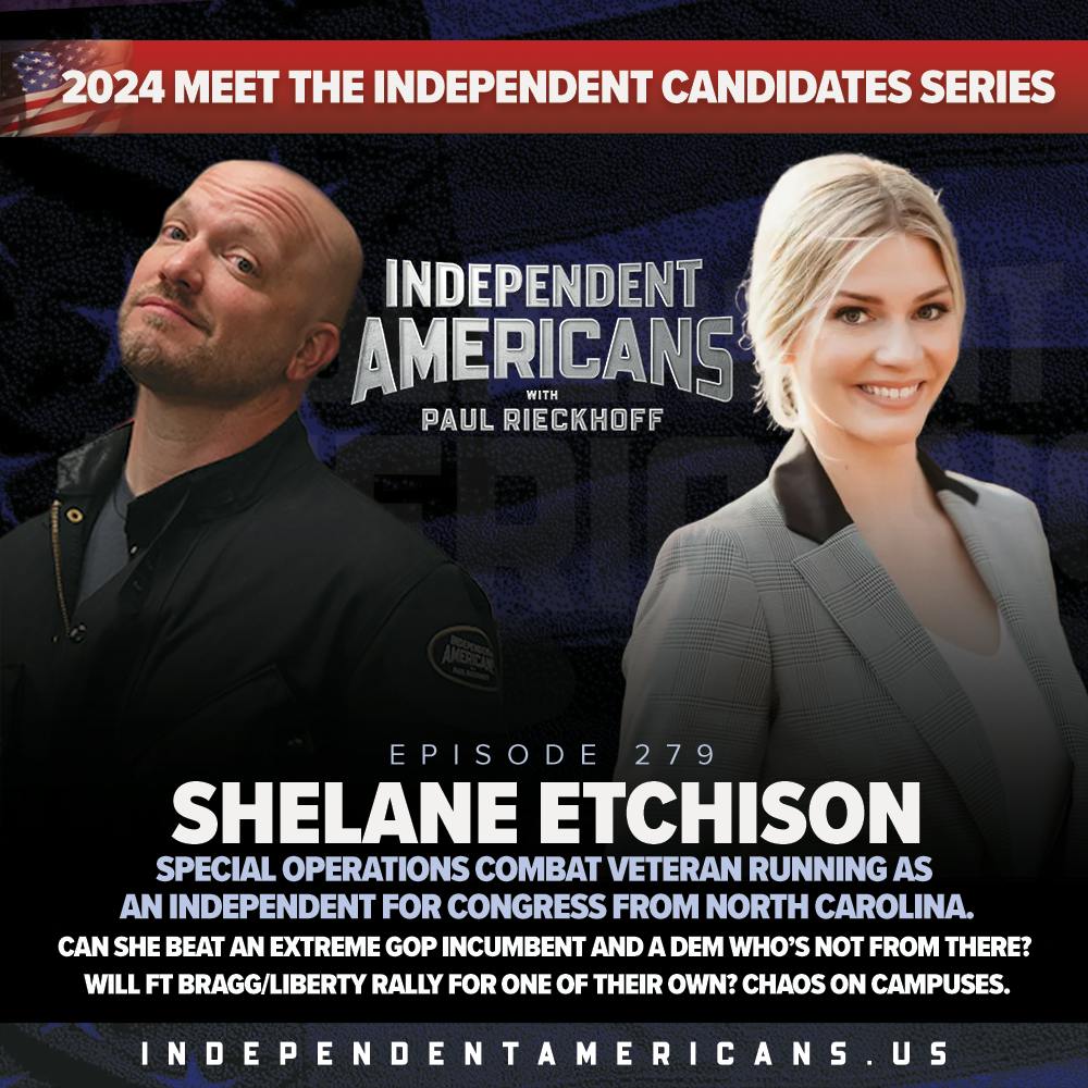 279. Shelane Etchison. Special Operations Combat Veteran Running As An Independent For Congress From North Carolina. Can She Beat An Extreme GOP Incumbent and a Dem Who’s Not From There? Will Ft Bragg/Liberty Rally for One of Their Own? Chaos on Campuses.
