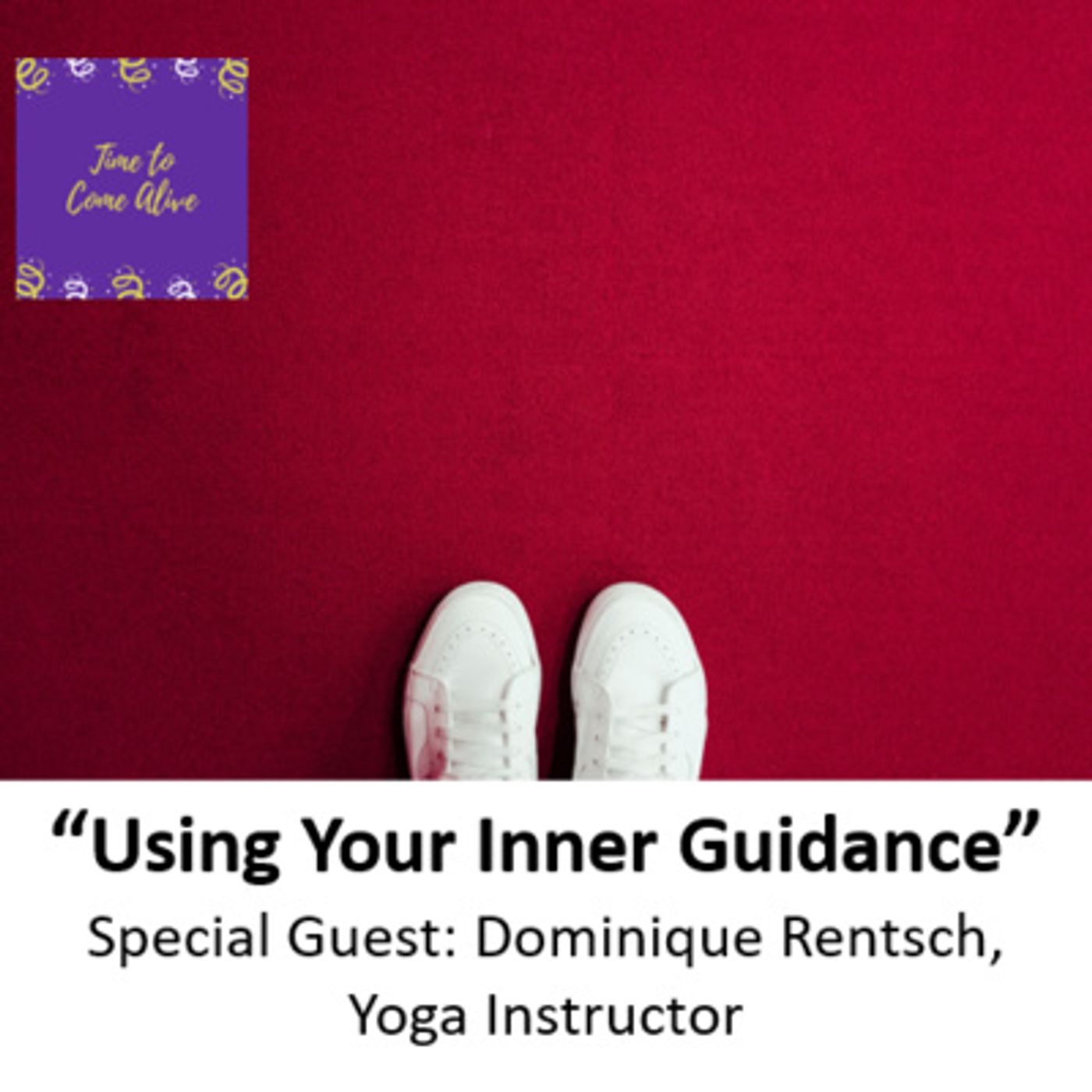 Ep. 42 - Time to Come Alive: "Using Your Inner Guidance" with special guest: Dominique Rentsch, yoga instructor episode artwork