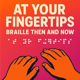At Your Fingertips - Braille Then and Now