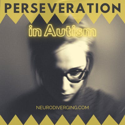 Autistic Perseveration: Why Do We Perseverate and What Should You Do About It?