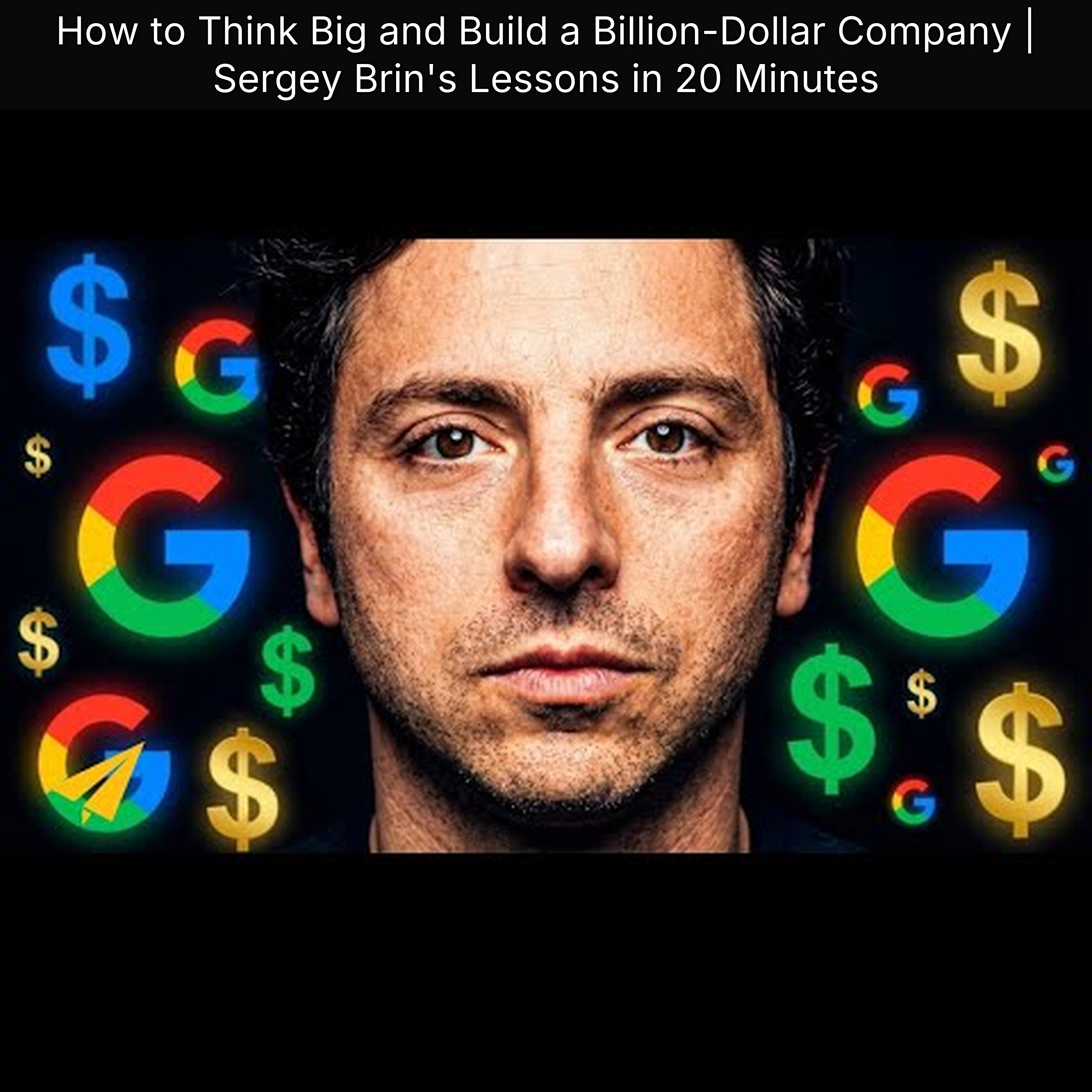 How to Think Big and Build a Billion-Dollar Company | Sergey Brin's Lessons in 20 Minutes