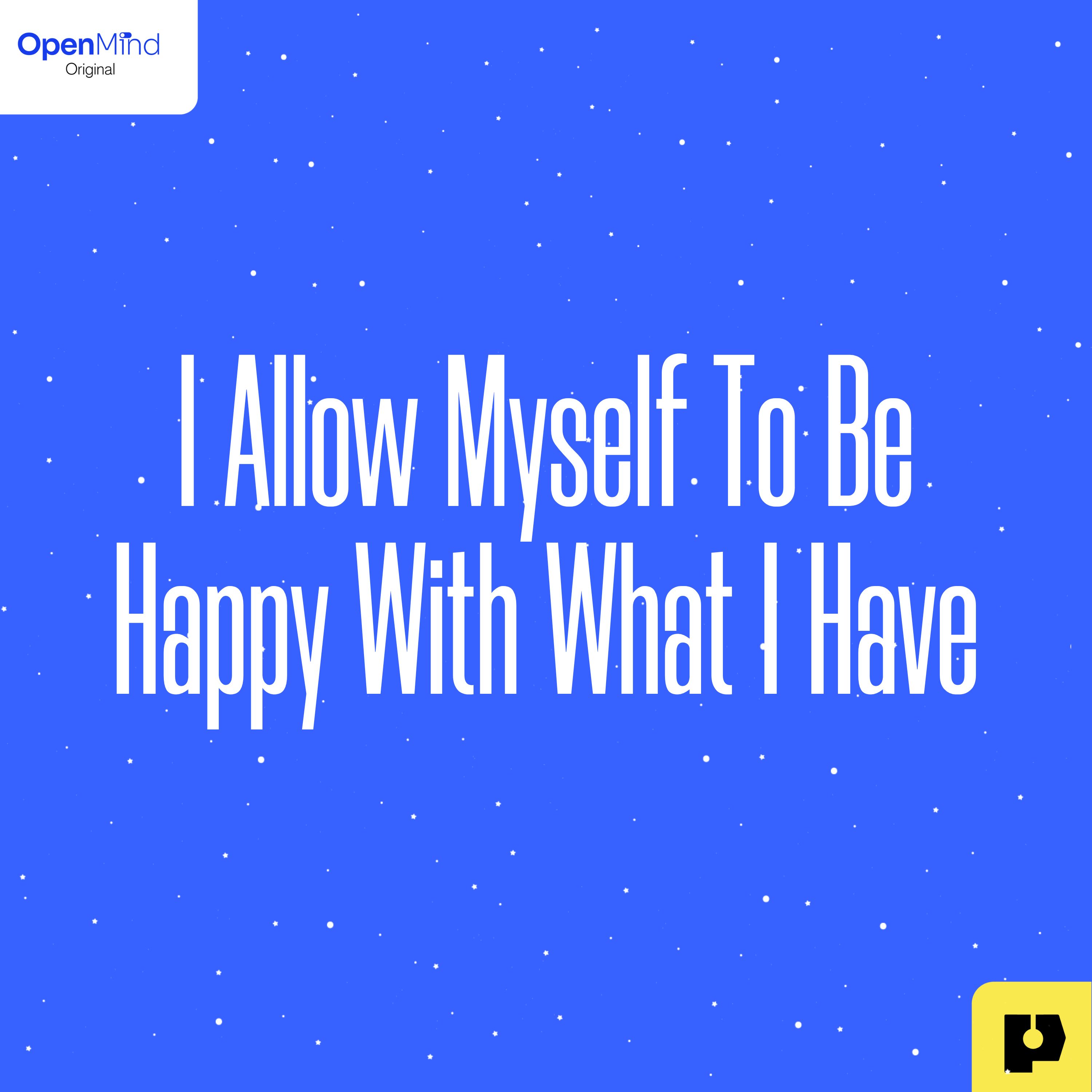 I Allow Myself to be Happy With What I Have