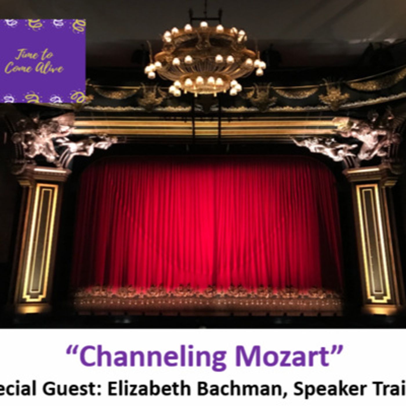 Ep. 40 - Time to Come Alive: "Channeling Mozart" with special guest: Elizabeth Bachman, speaker trainer episode artwork