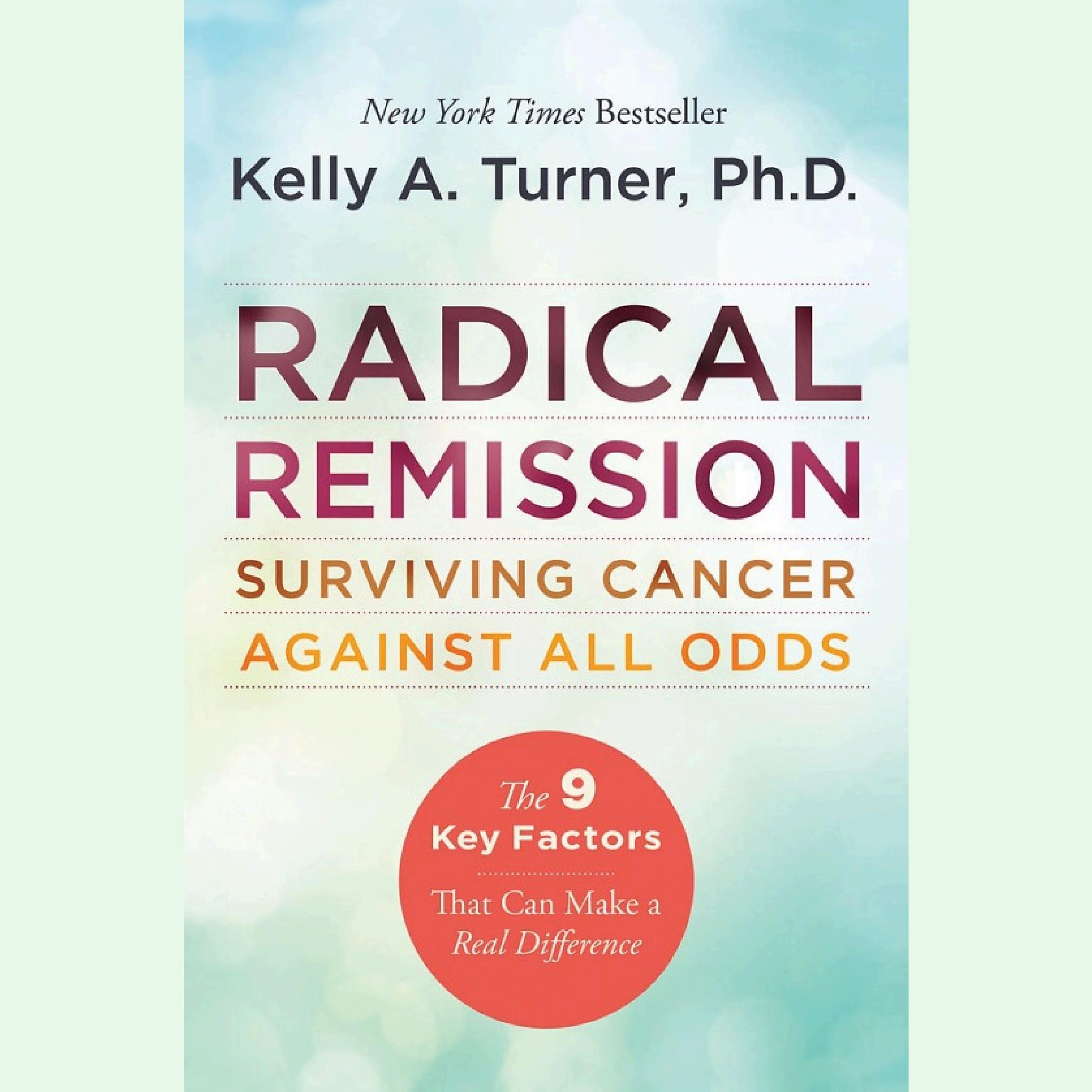 Radical Remission Summary | Kelly A. Turner, PhD