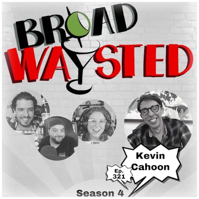 Episode 321: Kevin Cahoon gets Broadwaysted!