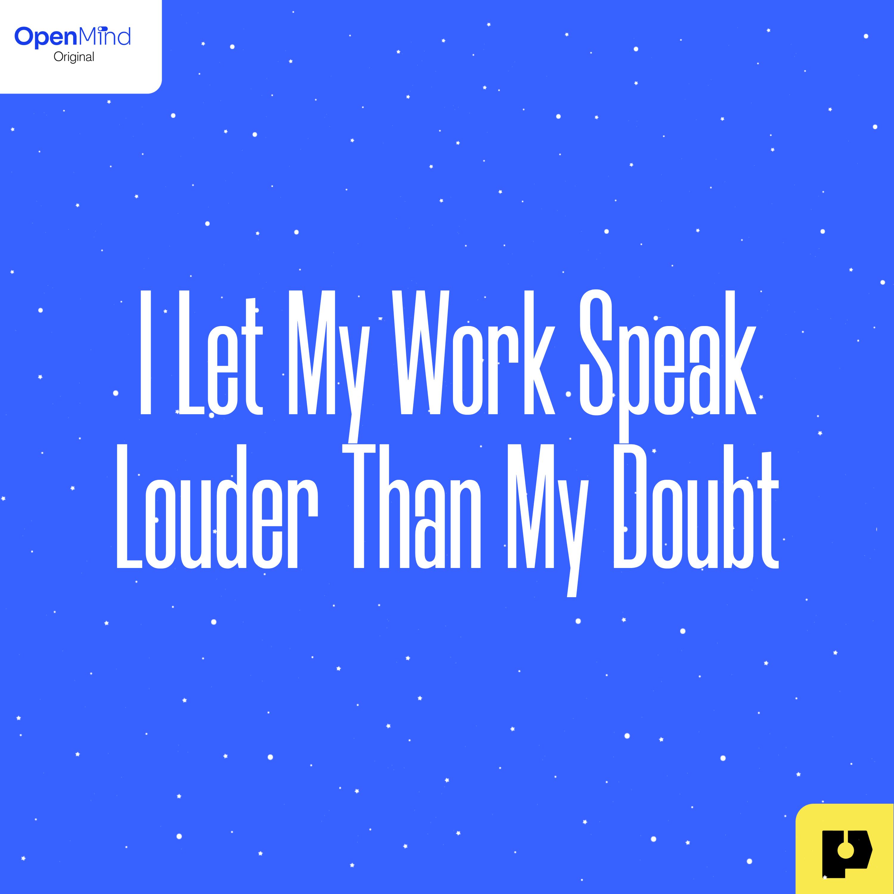 I Let My Work Speak Louder Than My Doubt